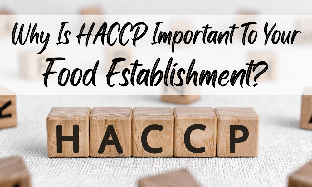 Why Is HACCP Important To Your Food Establishment